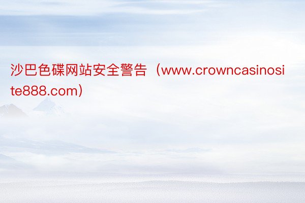 沙巴色碟网站安全警告（www.crowncasinosite888.com）