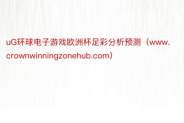 uG环球电子游戏欧洲杯足彩分析预测（www.crownwinningzonehub.com）