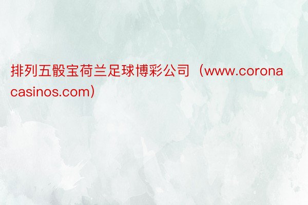 排列五骰宝荷兰足球博彩公司（www.coronacasinos.com）