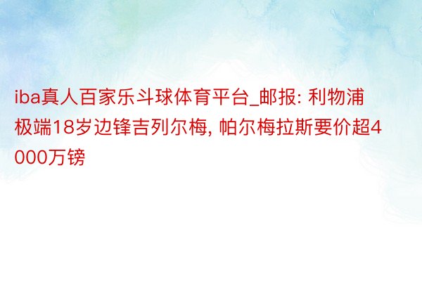 iba真人百家乐斗球体育平台_邮报: 利物浦极端18岁边锋吉列尔梅, 帕尔梅拉斯要价超4000万镑