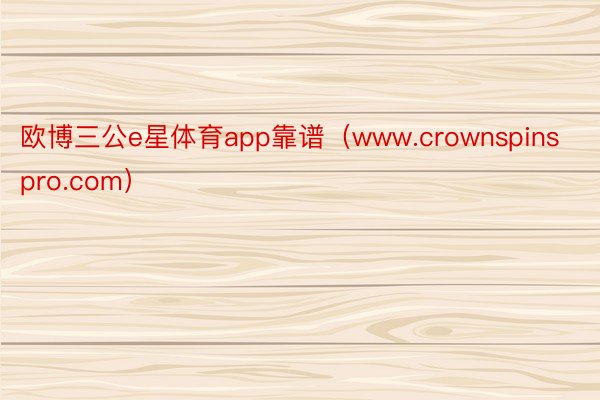 欧博三公e星体育app靠谱（www.crownspinspro.com）