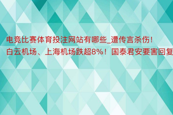 电竞比赛体育投注网站有哪些_遭传言杀伤！白云机场、上海机场跌超8%！国泰君安要害回复