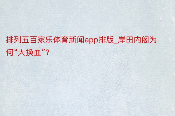 排列五百家乐体育新闻app排版_岸田内阁为何“大换血”？