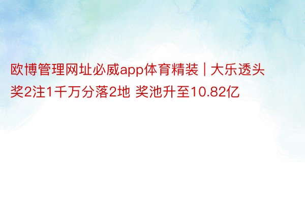 欧博管理网址必威app体育精装 | 大乐透头奖2注1千万分落2地 奖池升至10.82亿