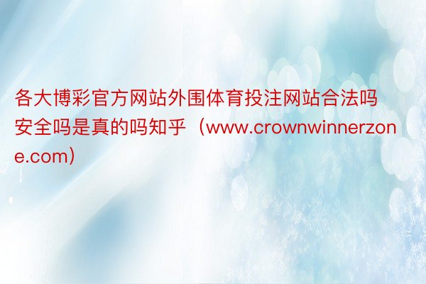 各大博彩官方网站外围体育投注网站合法吗安全吗是真的吗知乎（www.crownwinnerzone.com）